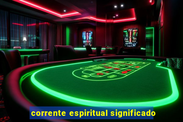 corrente espiritual significado